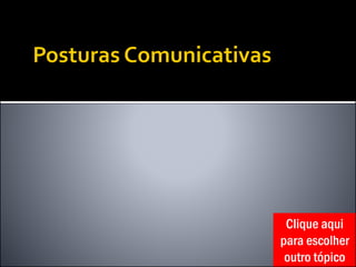 Clique aqui
para escolher
outro tópico
 