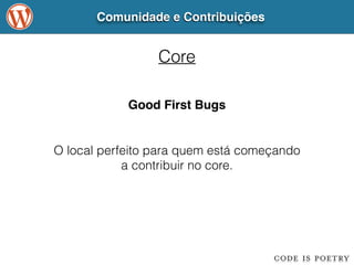 Comunidade e Contribuições 
Core 
Good First Bugs 
O local perfeito para quem está começando 
a contribuir no core. 
 