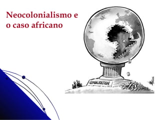 Neocolonialismo e o caso africano 