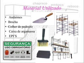 Material Utilizado
•   Andaimes
•   Brocha
•   Colher de pedreiro
•   Caixa de argamassa
•   EPI’S
 