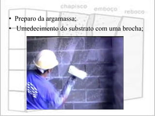 • Preparo da argamassa;
• Umedecimento do substrato com uma brocha;
 