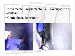 • Novamente reguamento    e   execução   dos
  cantos;
• Conferência do prumo;
 