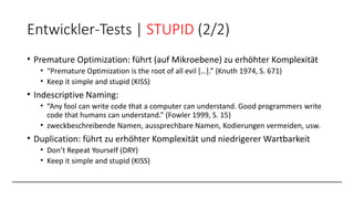Entwickler-Tests | STUPID (2/2)
• Premature Optimization: führt (auf Mikroebene) zu erhöhter Komplexität
• “Premature Opti...