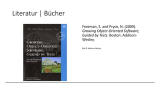 Literatur | Bücher
Freeman, S. and Pryce, N. (2009).
Growing Object-Oriented Software,
Guided by Tests. Boston: Addison-
W...