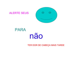 ALERTE SEUS  PARA  não  TER DOR DE CABEÇA MAIS TARDE 