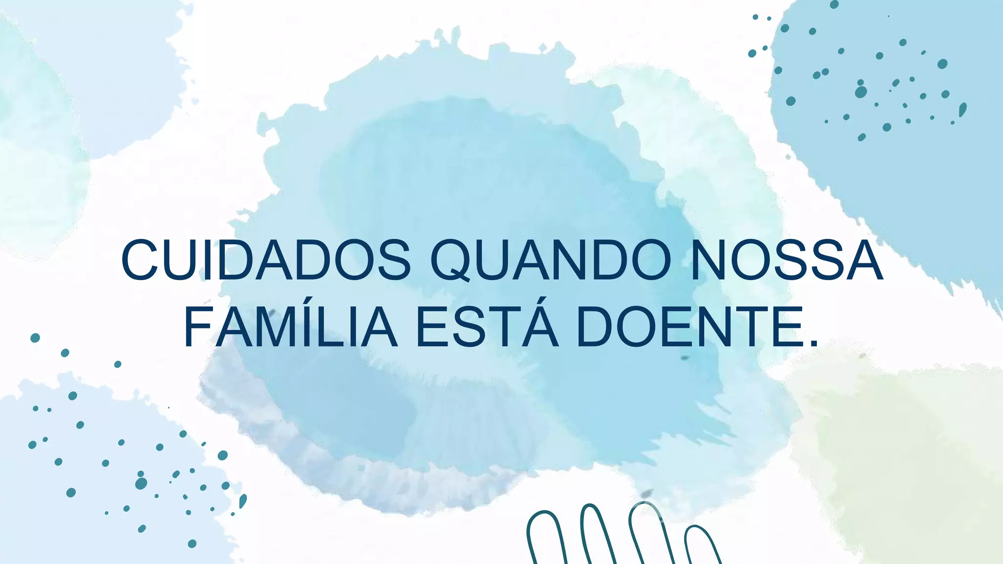 CUIDADOS QUANDO NOSSA
FAMÍLIA ESTÁ DOENTE.