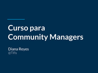 Curso para
Community Managers
Diana Reyes
 