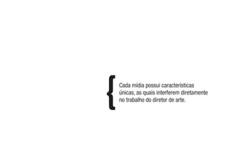 Cada mídia possui características
únicas, as quais interferem diretamente
no trabalho do diretor de arte.
 