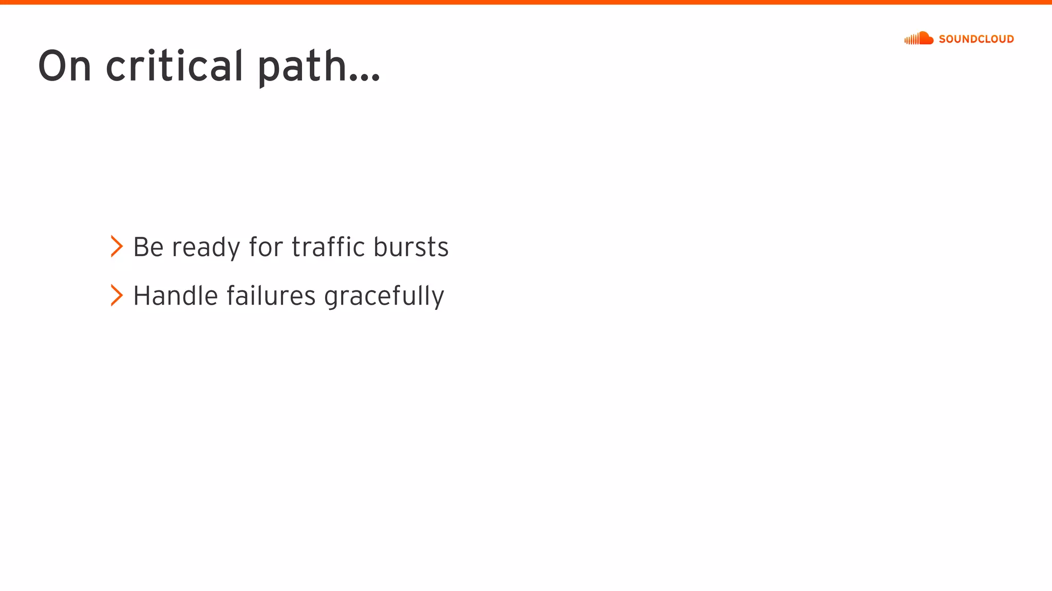 Be ready for traffic bursts
Handle failures gracefully
On critical path…
 