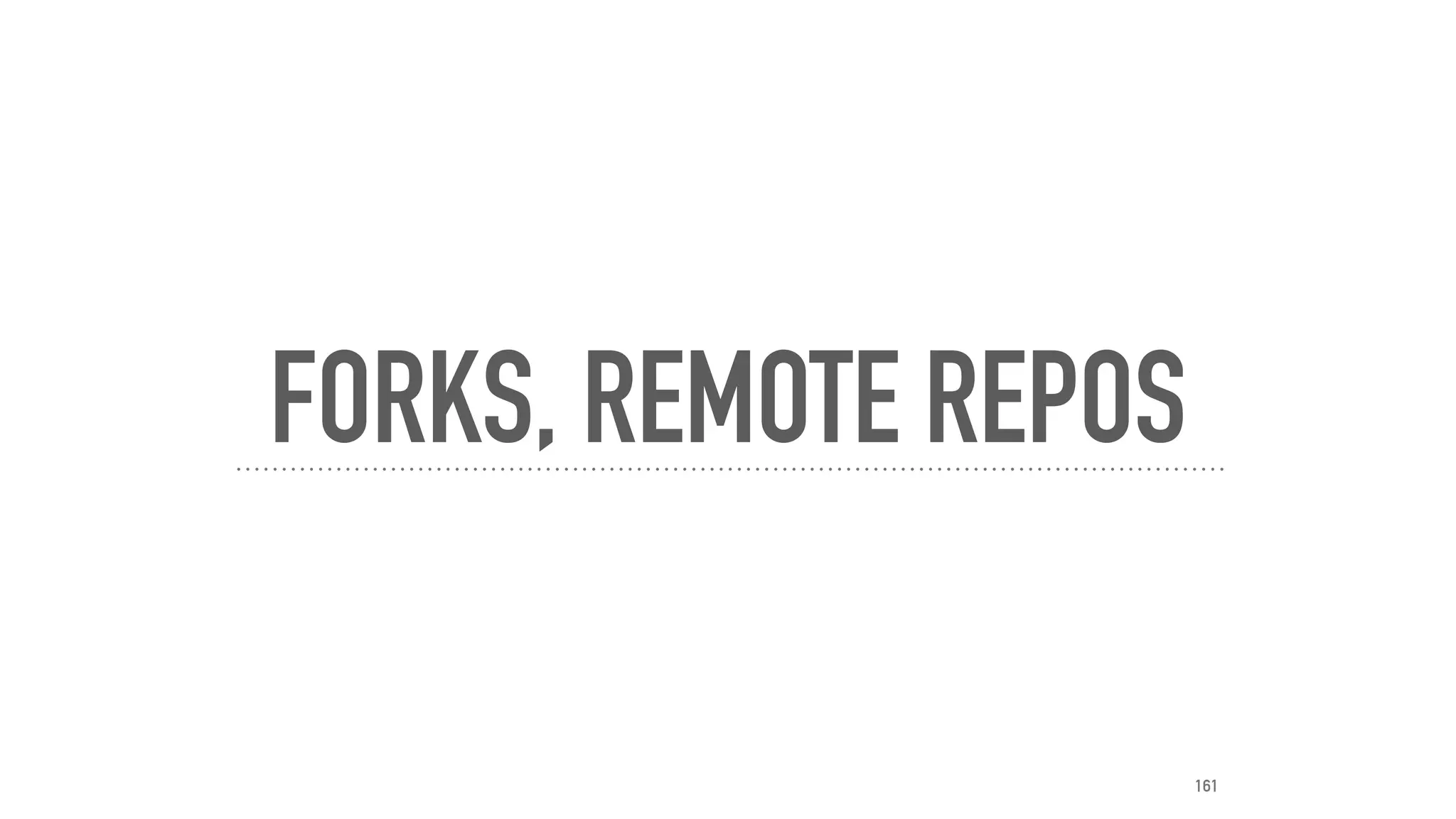 FORKS, REMOTE REPOS
161
 