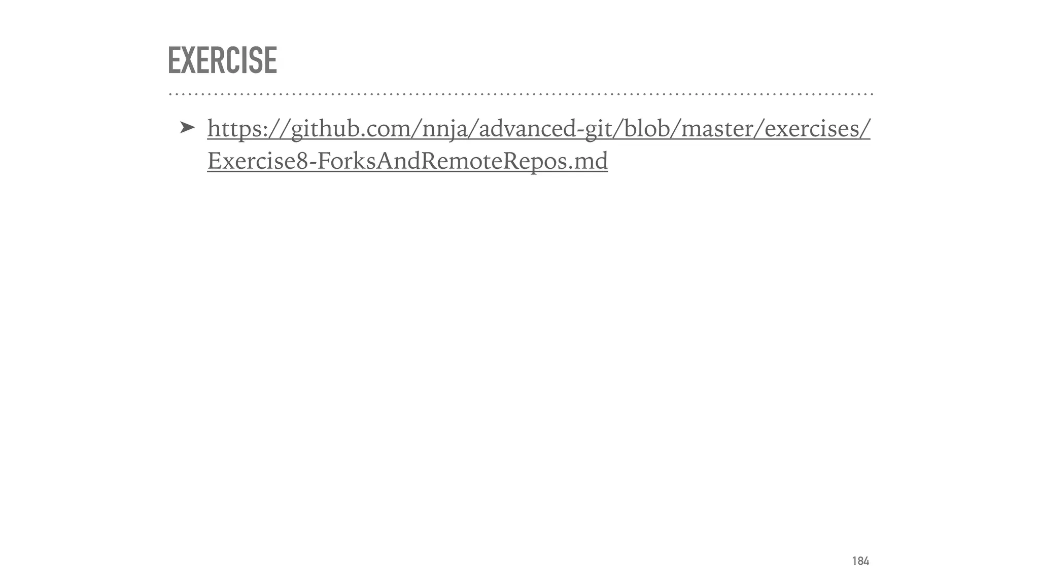 EXERCISE
➤ https://github.com/nnja/advanced-git/blob/master/exercises/
Exercise8-ForksAndRemoteRepos.md
184
 