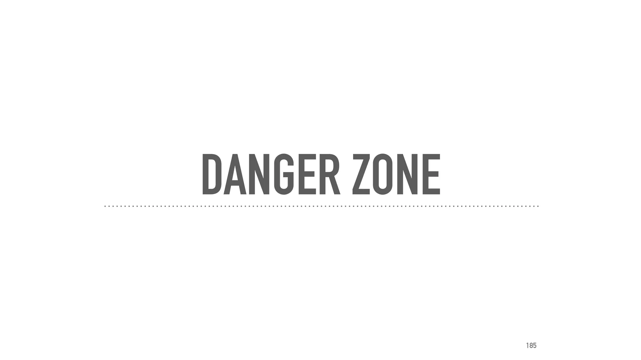 DANGER ZONE
185
 