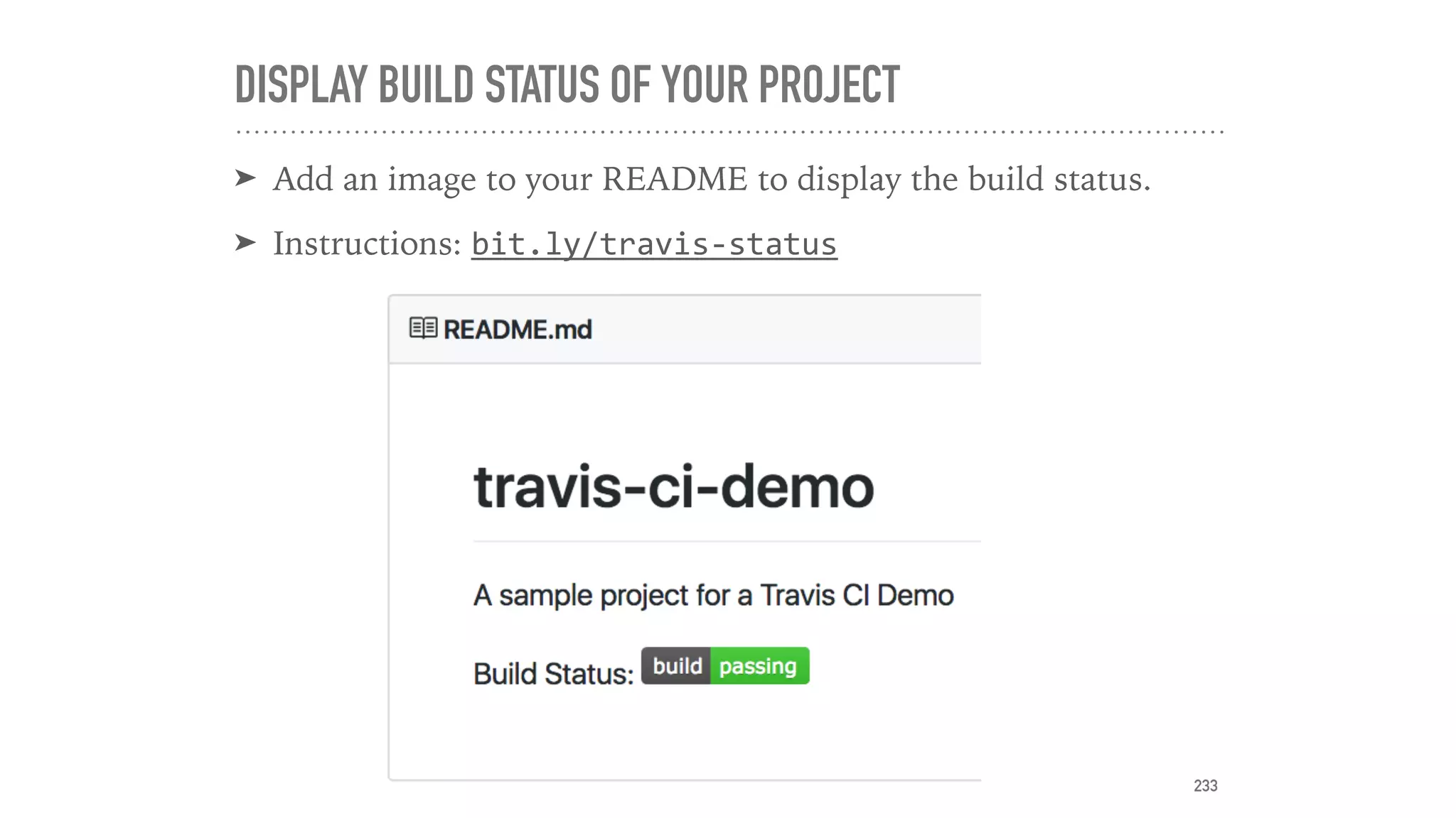 DISPLAY BUILD STATUS OF YOUR PROJECT
➤ Add an image to your README to display the build status.
➤ Instructions: bit.ly/travis-status
233
 