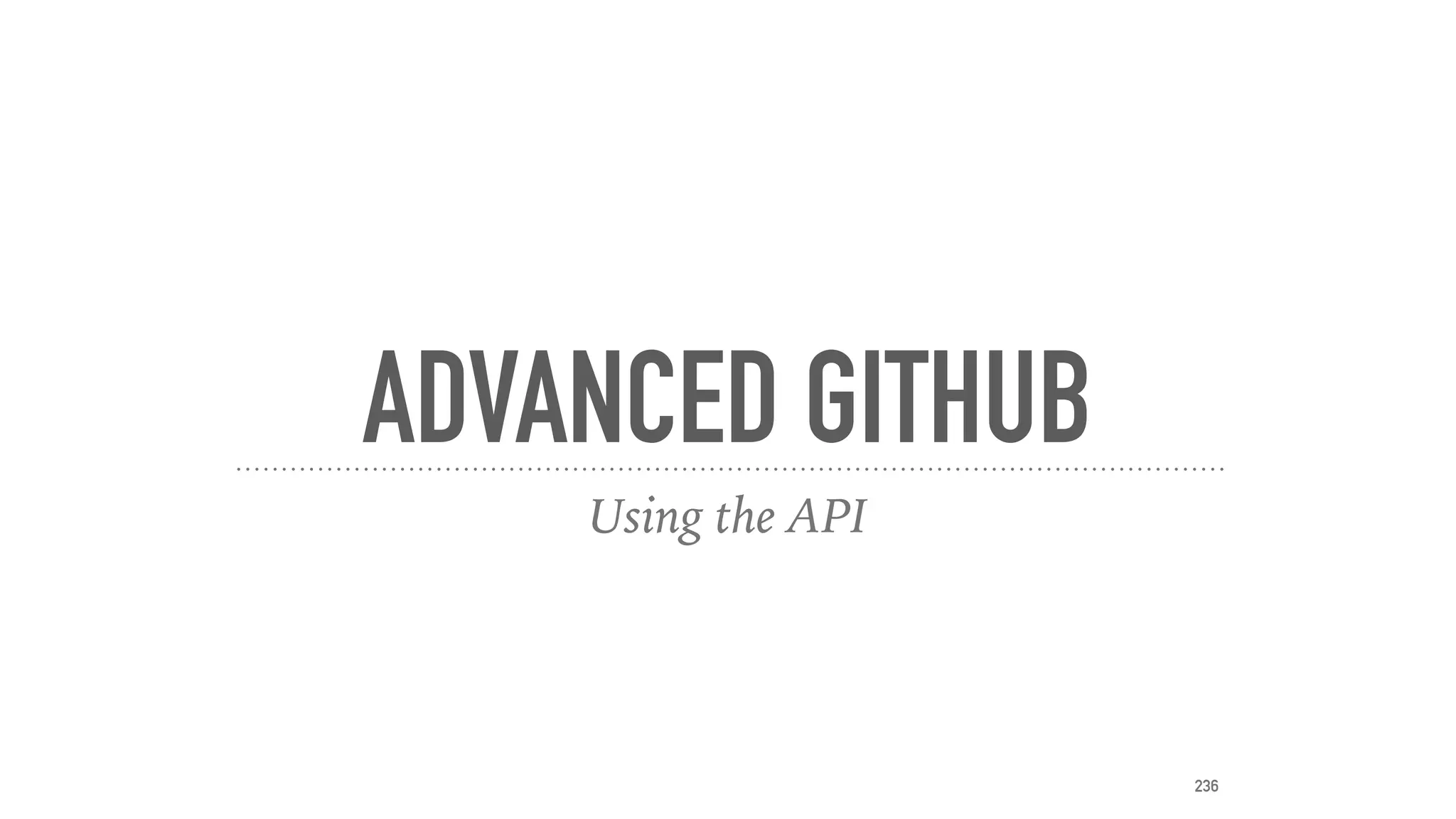 ADVANCED GITHUB
Using the API
236
 