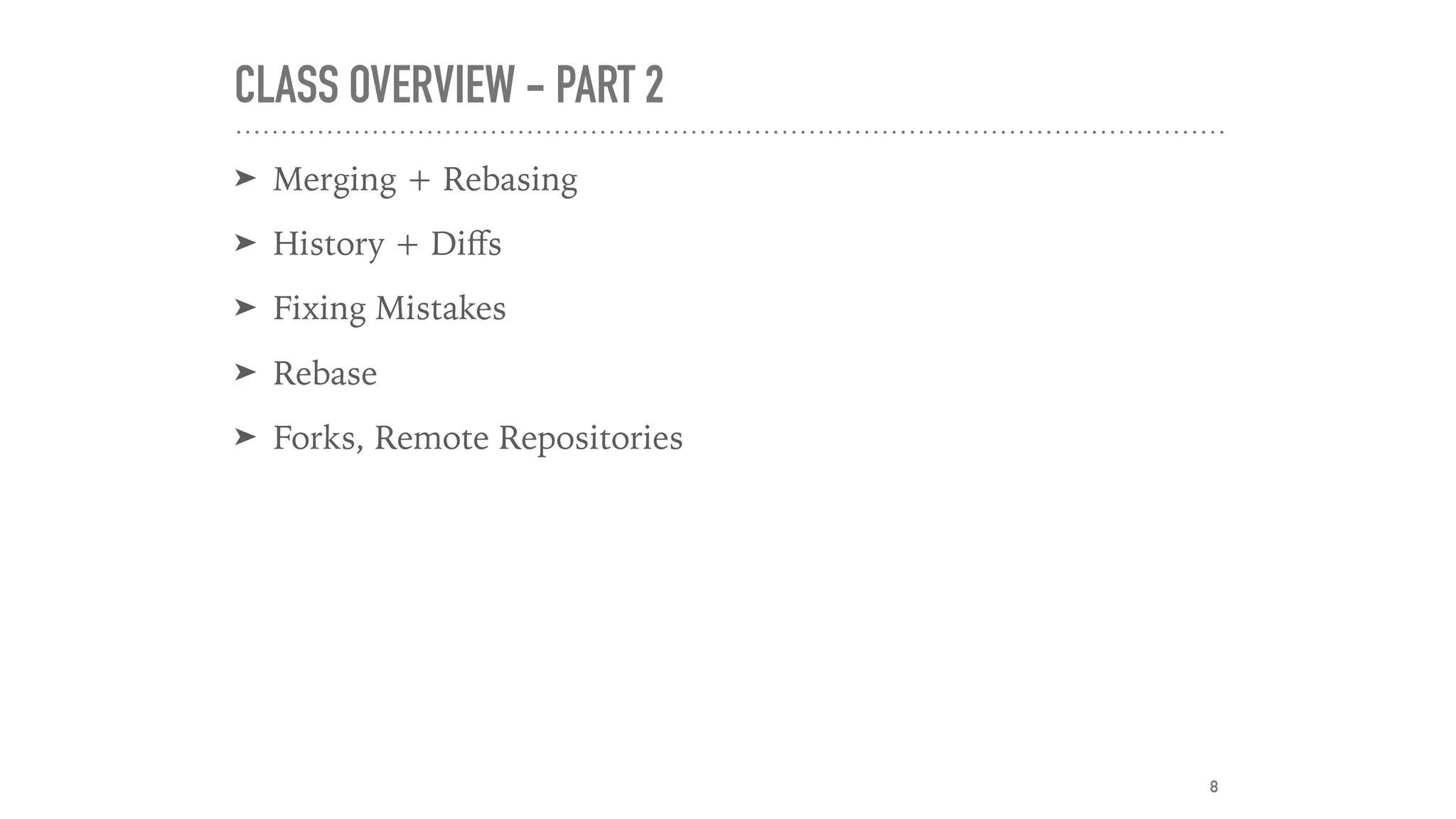 CLASS OVERVIEW - PART 2
➤ Merging + Rebasing
➤ History + Diﬀs
➤ Fixing Mistakes
➤ Rebase
➤ Forks, Remote Repositories
8
 