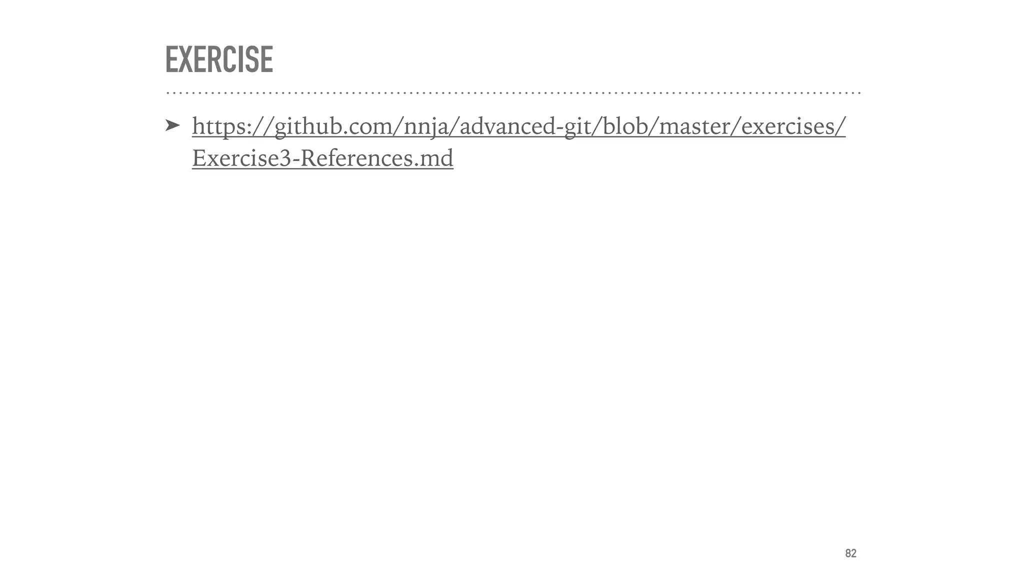 EXERCISE
➤ https://github.com/nnja/advanced-git/blob/master/exercises/
Exercise3-References.md
82
 