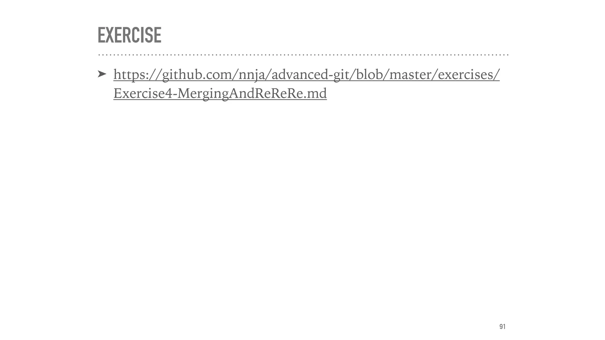 EXERCISE
➤ https://github.com/nnja/advanced-git/blob/master/exercises/
Exercise4-MergingAndReReRe.md
91
 
