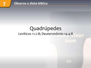 7   Observe a dieta bíblica




              Quadrúpedes
      Levíticos 11.2-8; Deuteronômio 14.4-8
 