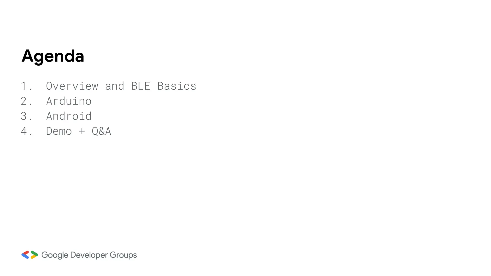 Agenda
1. Overview and BLE Basics
2. Arduino
3. Android
4. Demo + Q&A
 