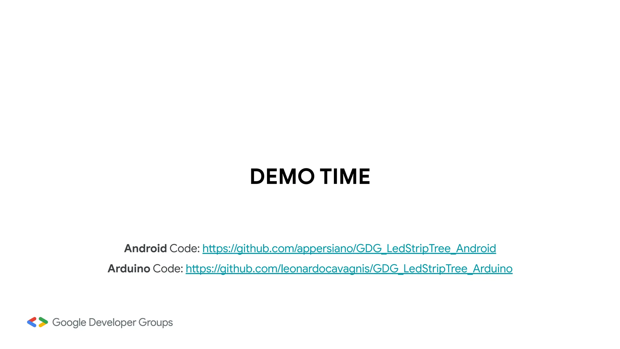 DEMO TIME
Android Code: https://github.com/appersiano/GDG_LedStripTree_Android
Arduino Code: https://github.com/leonardocavagnis/GDG_LedStripTree_Arduino
 