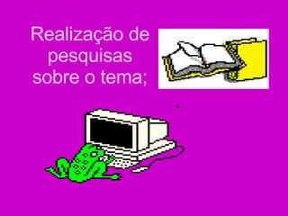 Realização de pesquisas sobre o tema; 