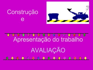 Apresentação do trabalho AVALIAÇÃO Construção e 