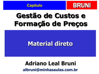 Capítulo Material direto Gestão de Custos e Formação de Preços Adriano Leal Bruni [email_address] 
