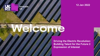 12 Jan 2022
Driving the Electric Revolution:
Building Talent for the Future 2
Expression of Interest
 