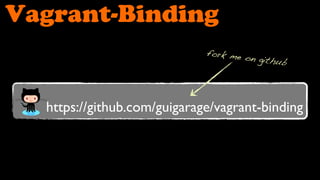 Vagrant-Binding
                             fork me
                                     on github




  https://github.com/guigarage/vagrant-binding
 