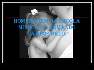 HOMENAGEM DA ESCOLA MUNICIPAL ARMANDO CAMPOS BELO. 