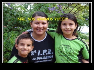 MÃE, NÓS AMAMOS VOCÊ!!! 