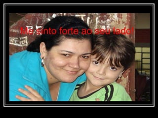 Me sinto forte ao seu lado! 