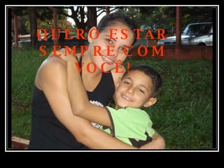 QUERO ESTAR SEMPRE COM VOCÊ! 