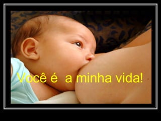 Você é  a minha vida! 