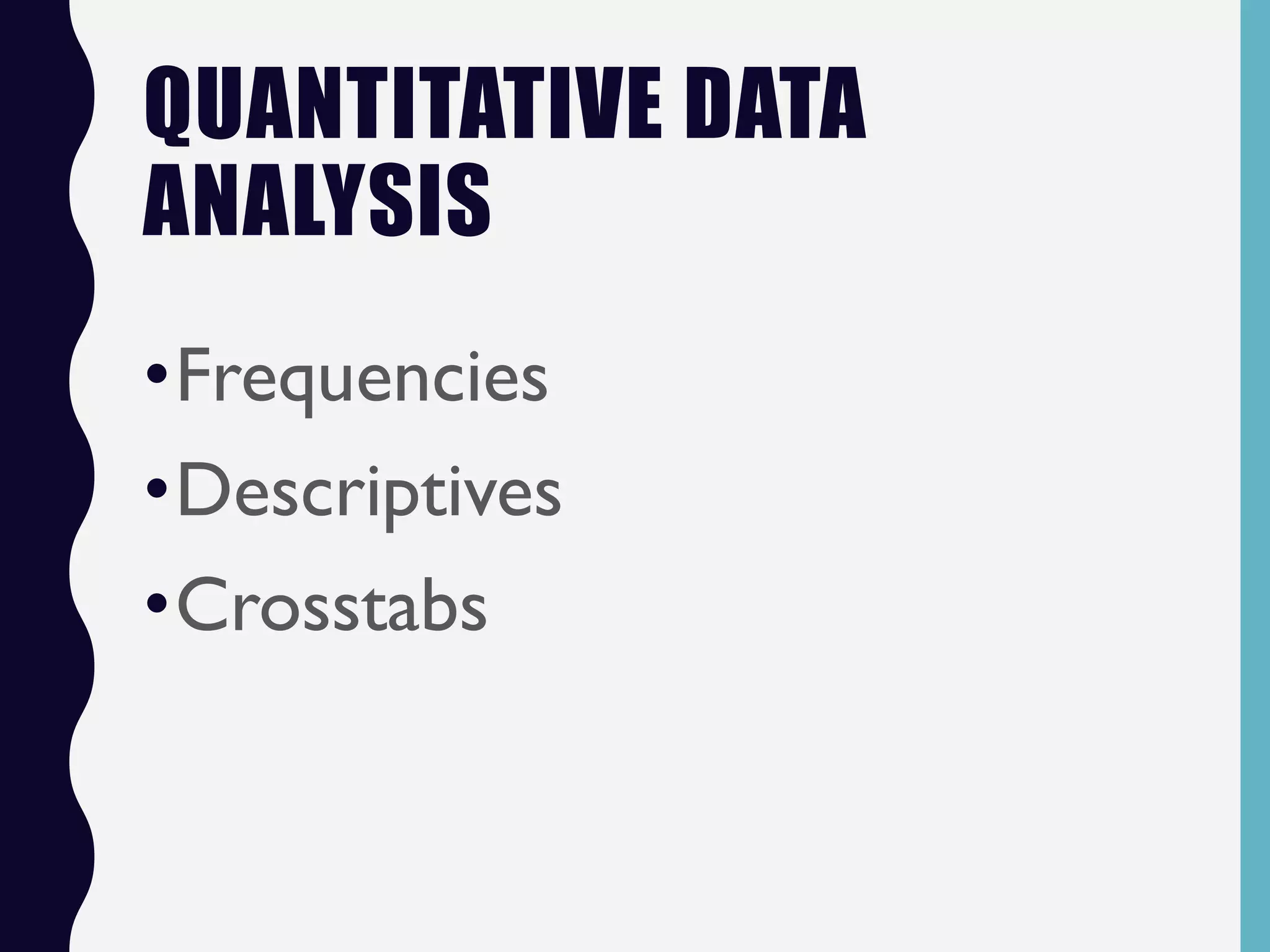 QUANTITATIVE DATA
ANALYSIS
•Frequencies
•Descriptives
•Crosstabs
 