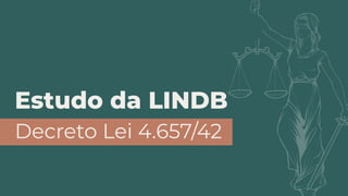 Estudo da LINDB
Decreto Lei 4.657/42
 
