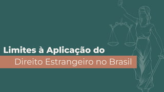 Limites à Aplicação do
Direito Estrangeiro no Brasil
 
