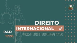 DIREITO
INTERNACIONAL
RAD
1720
Noções de Direito Internacional Privado
 