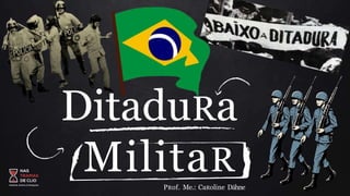 DitaduRa
MilitaR
PRof. Me.: CaRoline Dähne
 