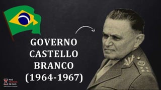 GOVERNO
CASTELLO
BRANCO
(1964-1967)
 