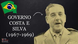 GOVERNO
COSTA E
SILVA
(1967-1969)
 