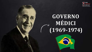 GOVERNO
MÉDICI
(1969-1974)
 