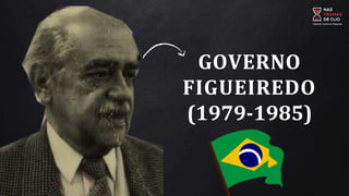 GOVERNO
FIGUEIREDO
(1979-1985)
 
