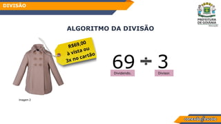 ALGORITMO DA DIVISÃO
DIVISÃO
69 3
Divisor.
Dividendo.
Imagem 2
 