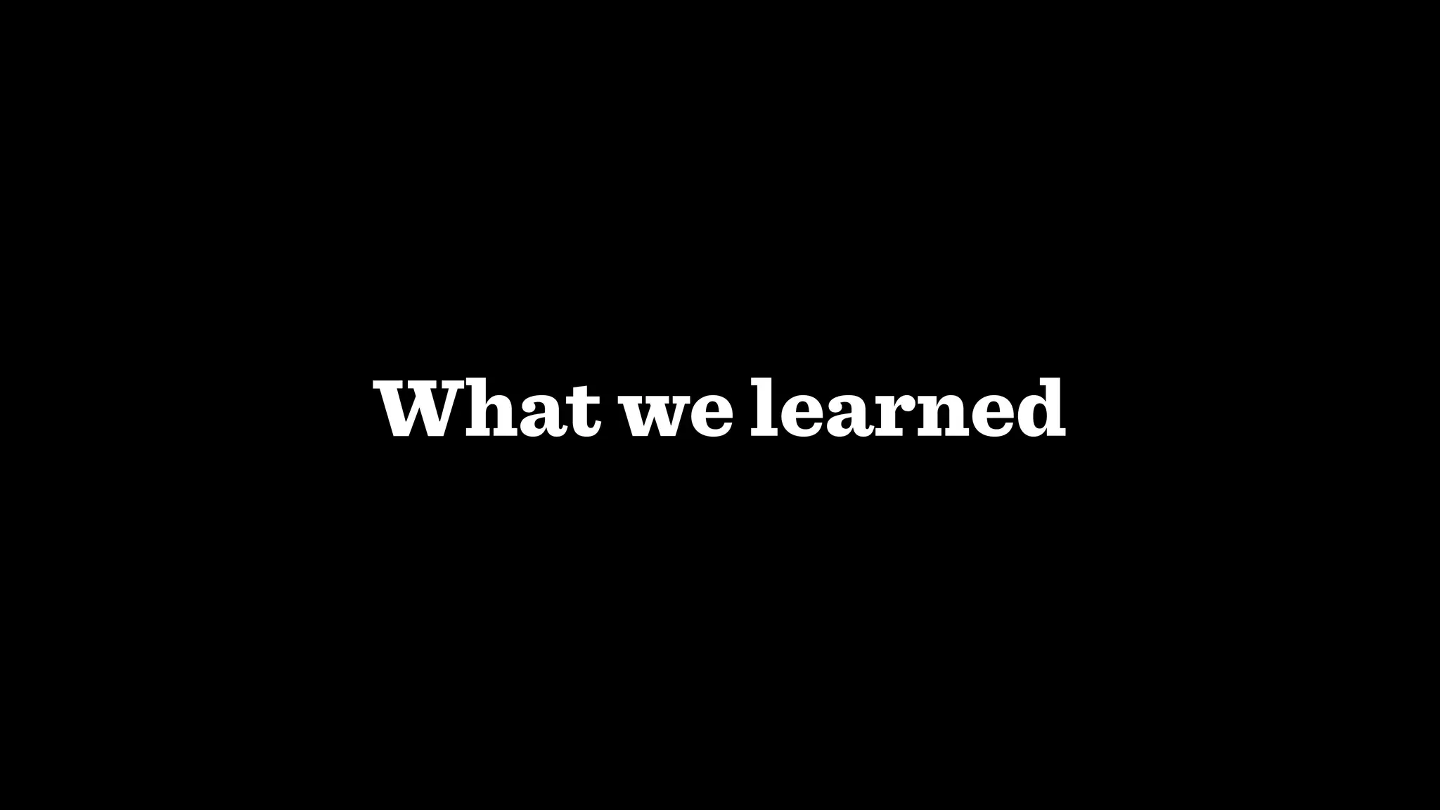 What we learned
 