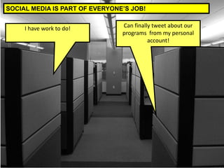 I have work to do! 
Can finally tweet about our programs from my personal account! 
SOCIAL MEDIA IS PART OF EVERYONE’S JOB!  