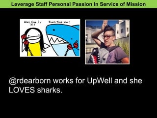 @rdearborn works for UpWell and she LOVES sharks. 
Leverage Staff Personal Passion In Service of Mission  