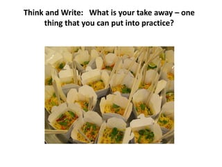 Think and Write: What is your take away – one thing that you can put into practice?  