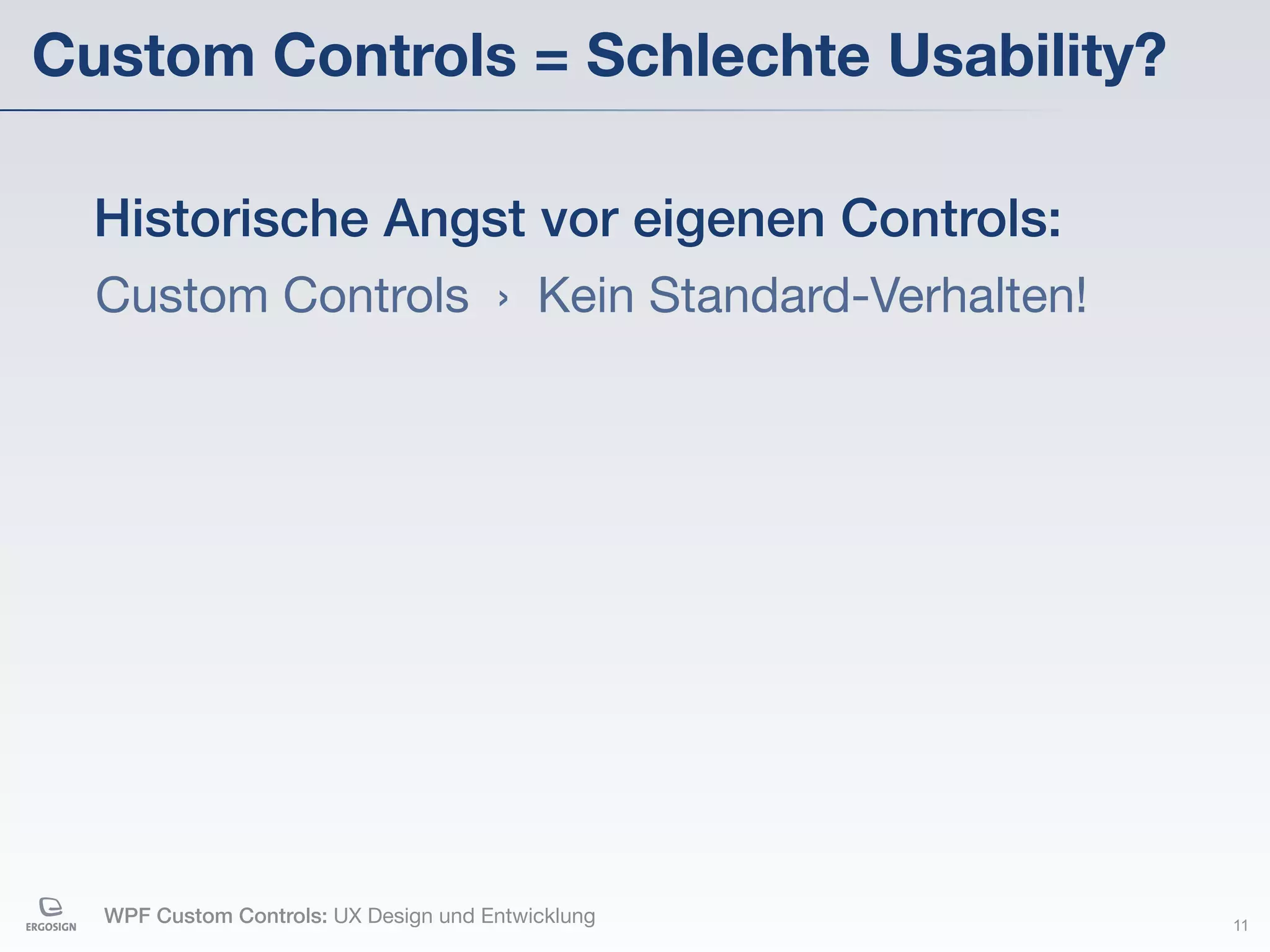 Custom Controls = Schlechte Usability?

  Historische Angst vor eigenen Controls:
  Custom Controls › Kein Standard-Verhalten!




  WPF Custom Controls: UX Design und Entwicklung   11
 