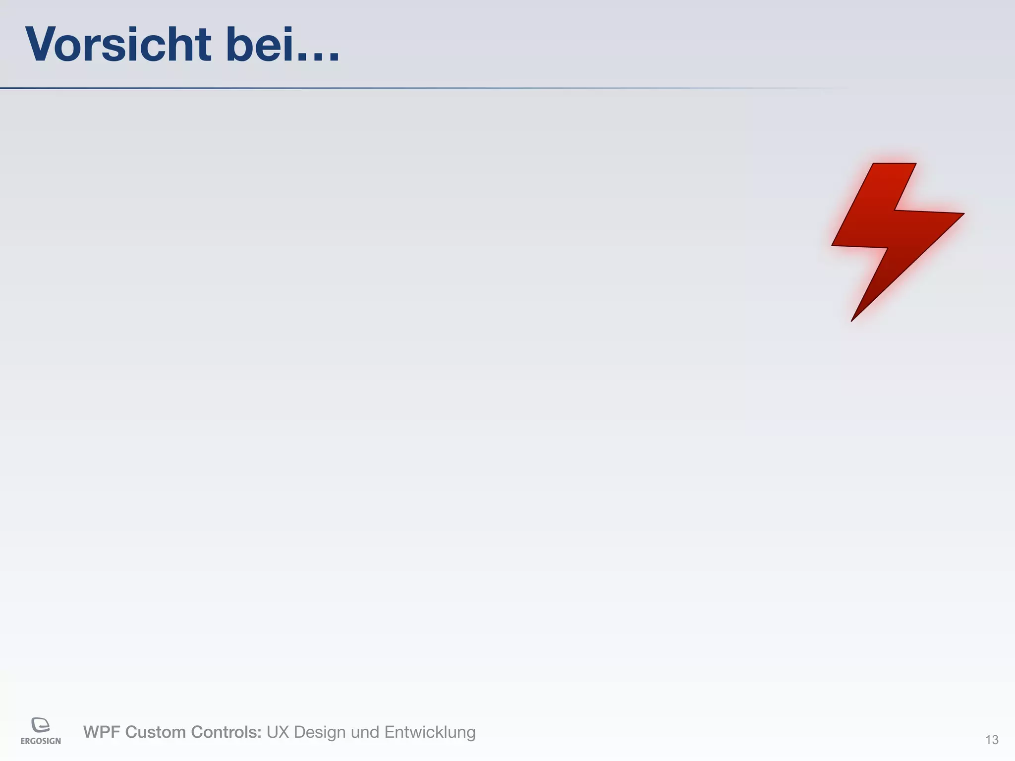 Vorsicht bei…




  WPF Custom Controls: UX Design und Entwicklung   13
 
